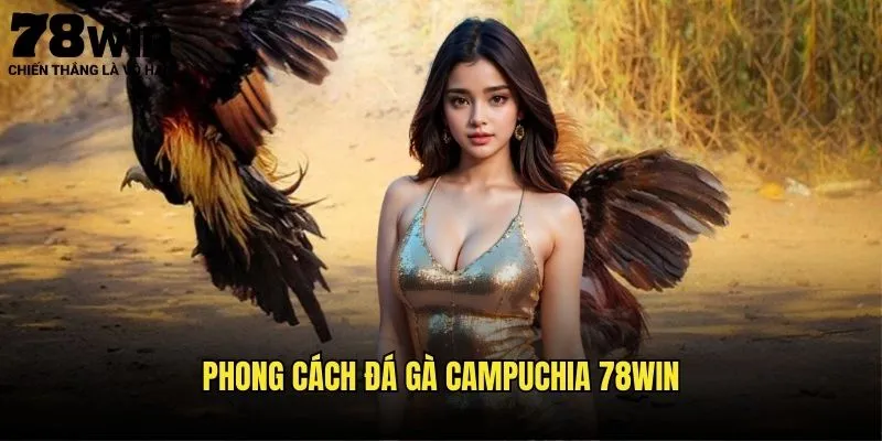 Phong Cách Đá Gà Campuchia 78win