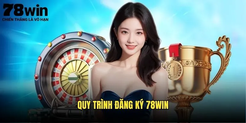 Đăng Ký 78win - Hướng Dẫn Chi Tiết Từng Bước 2 Quy Trình Đăng Ký 78win