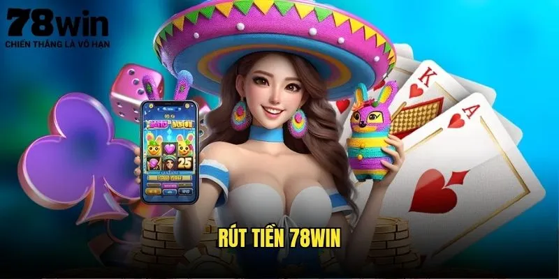 Rút Tiền 78win Không Giới Hạn - Nhận Ngay Thắng 1 Rút tiền 78win