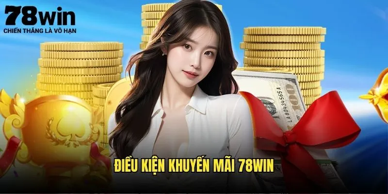 Đỉnh Cao Khuyến Mãi 78win - Ưu Đãi Không Ngừng 3 Điều Kiện Khuyến Mãi 78win