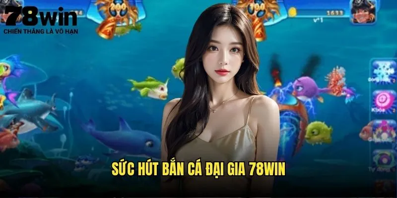 Bắn Cá Đại Gia 78win - Game Bắn Cá Đỉnh Nhất 2 Sức Hút Bắn Cá Đại Gia 78win