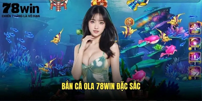 Bắn Cá OLA 78win Đặc Sắc