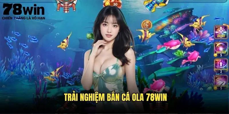 Trải Nghiệm Bắn Cá OLA 78win