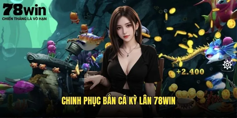 Khám Phá Huyền Thoại Bắn Cá Kỳ Lân 78win 3 Chinh Phục Bắn Cá Kỳ Lân 78win
