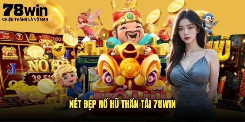 Nổ Hũ Thần Tài 78win - Tài Lộc Dâng Trào 2 Nét Đẹp Nổ Hũ Thần Tài 78win