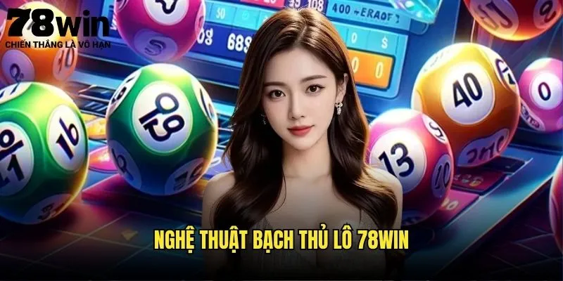 Bạch Thủ Lô 78win - Chiến Thuật Lô Tô Hiệu Quả 2 Nghệ Thuật Bạch Thủ Lô 78win